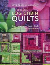 Artful Log Cabin Quilts: From Inspiration to Art Quilt - Color, Composition & Visual Pathways